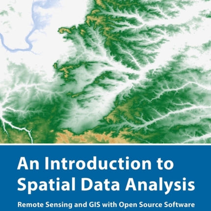 An Introduction to Spatial Data Analysis: Remote Sensing and GIS with Open Source Software