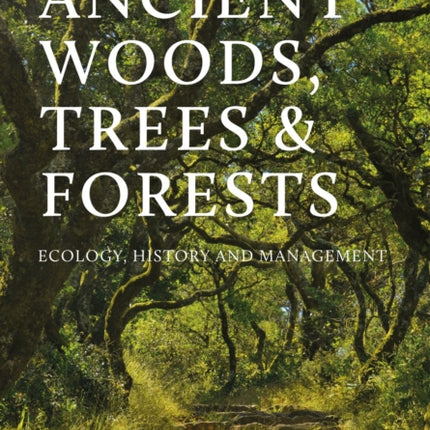 Ancient Woods, Trees and Forests: Ecology, History and Management