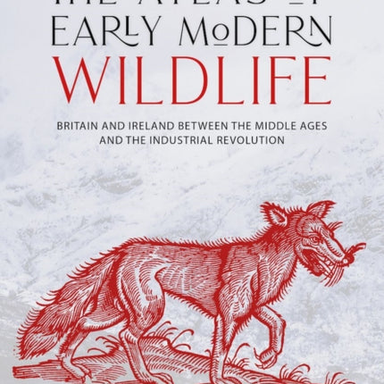 The Atlas of Early Modern Wildlife: Britain and Ireland between the Middle Ages and the Industrial Revolution