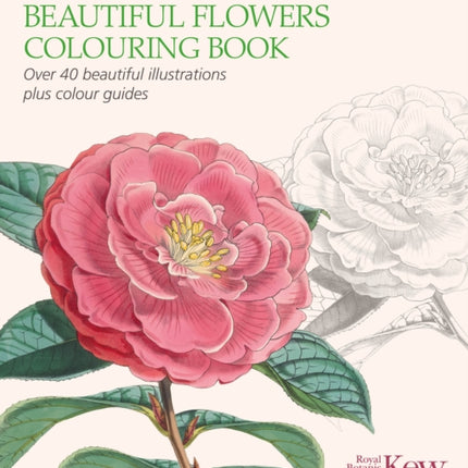 The Kew Gardens Beautiful Flowers Colouring Book: Over 40 Beautiful Illustrations Plus Colour Guides