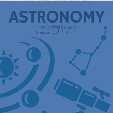 How the World Works: Astronomy: From plotting the stars to pulsars and black holes