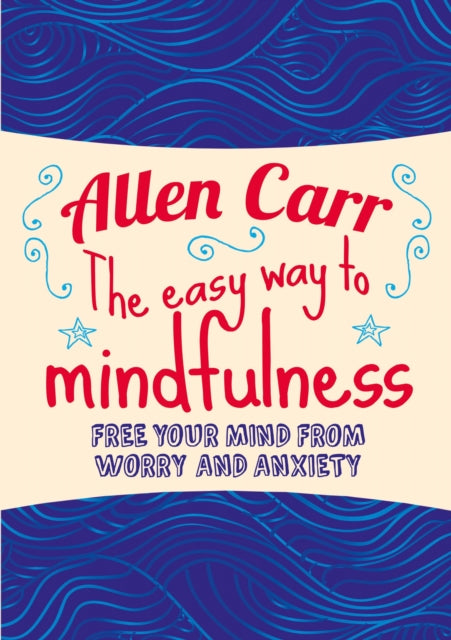 The Easy Way to Mindfulness: Free your mind from worry and anxiety