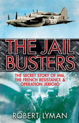 The Jail Busters: The Secret Story of MI6, the French Resistance and Operation Jericho