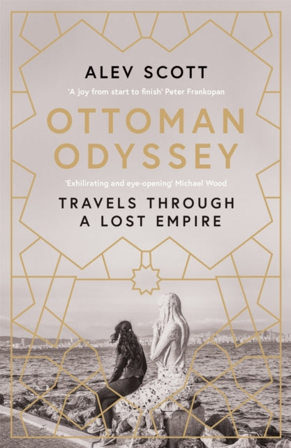 Ottoman Odyssey: Travels through a Lost Empire: Shortlisted for the Stanford Dolman Travel Book of the Year Award