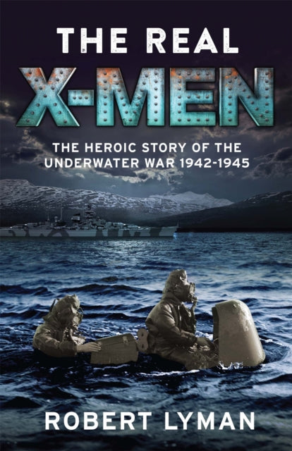 The Real X-Men: The Heroic Story of the Underwater War 1942–1945