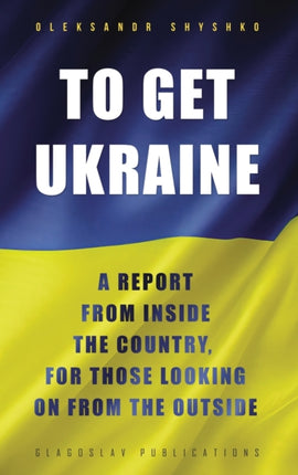 To Get Ukraine: A report from inside the country, for those looking on from the outside