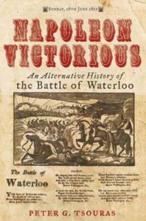 Napoleon Victorious!: An Alternate History of the Battle of Waterloo