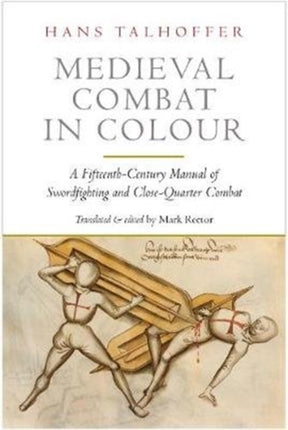 Medieval Combat in Colour: A Fifteenth-Century Manual of Swordfighting and Close-Quarter Combat