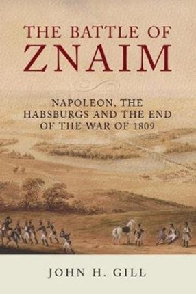 The Battle of Znaim: Napoleon, The Habsburgs and the end of the 1809 War