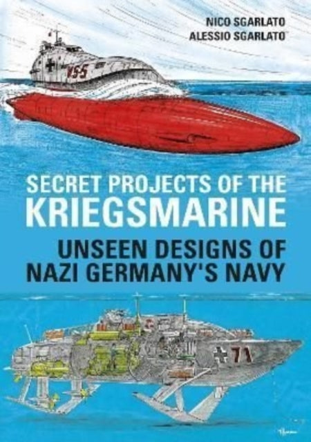 Secret Projects of the Kriegsmarine: Unseen Designs of Nazi Germany's Navy