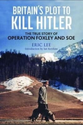 Britain's Plot to Kill Hitler: The True Story of Operation Foxley and SOE