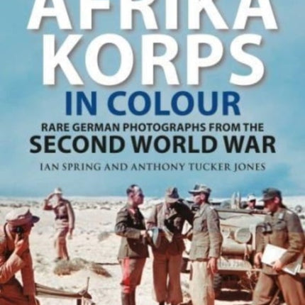 Rommel's Afrika Korps in Colour: Rare German Photographs from World War II