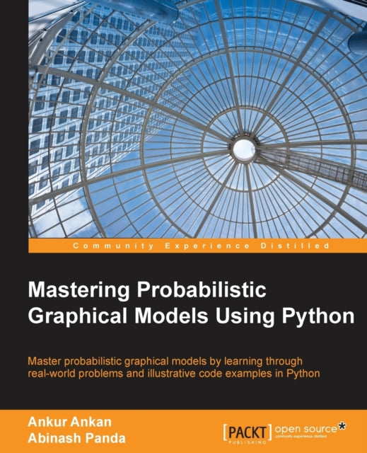 Mastering Probabilistic Graphical Models Using Python Master probabilistic graphical models by learning through realworld problems and illustrative code examples in Python