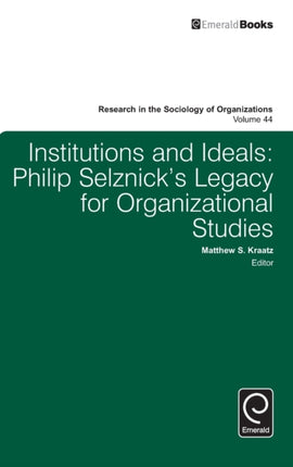 Institutions and Ideals: Philip Selznick’s Legacy for Organizational Studies