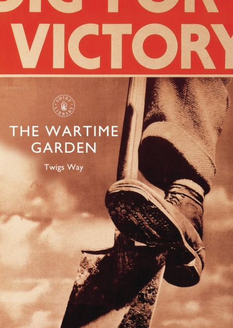 The Wartime Garden: Digging for Victory