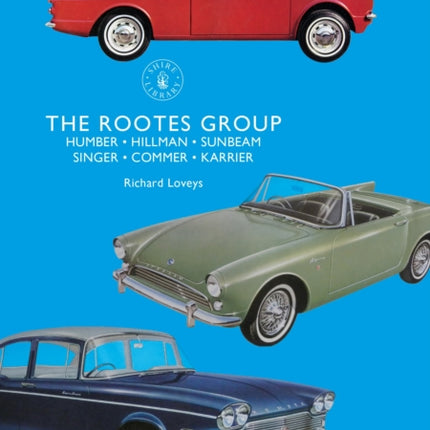 The Rootes Group: Humber, Hillman, Sunbeam, Singer, Commer, Karrier