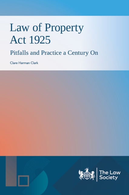 Law of Property Act 1925 Pitfalls and Practice a Century On