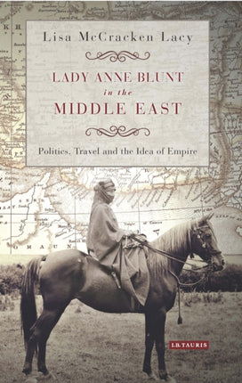 Lady Anne Blunt in the Middle East: Travel, Politics and the Idea of Empire