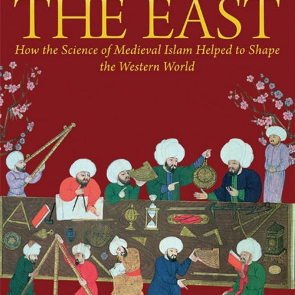 Light from the East: How the Science of Medieval Islam helped to shape the Western World