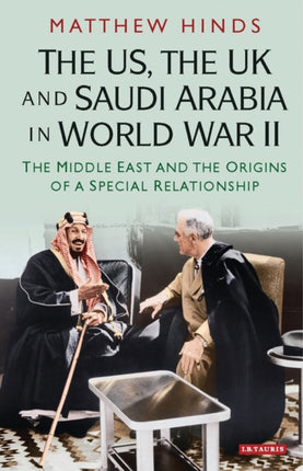 The US, the UK and Saudi Arabia in World War II: The Middle East and the Origins of a Special Relationship
