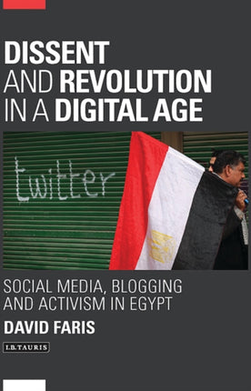 Dissent and Revolution in a Digital Age: Social Media, Blogging and Activism in Egypt