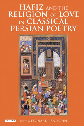 Hafiz and the Religion of Love in Classical Persian Poetry