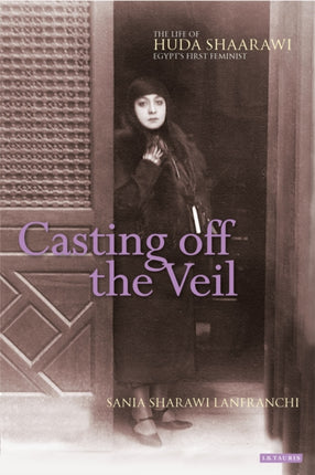 Casting off the Veil: The Life of Huda Shaarawi, Egypt's First Feminist