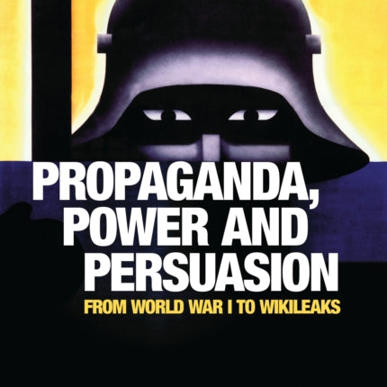 Propaganda, Power and Persuasion: From World War I to Wikileaks