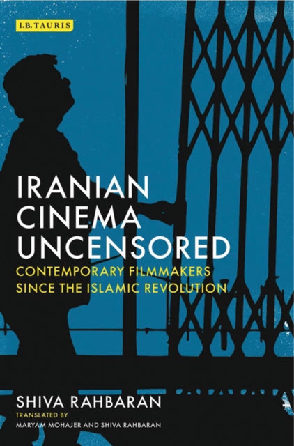 Iranian Cinema Uncensored: Contemporary Film-makers since the Islamic Revolution