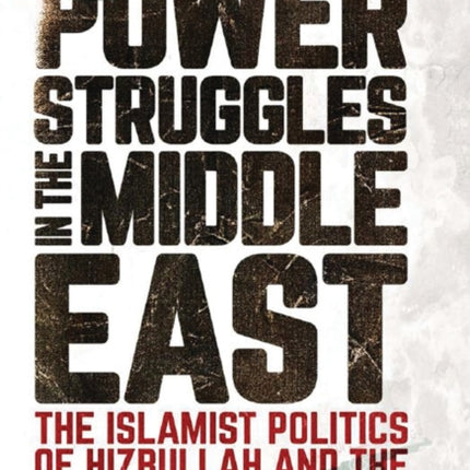 Power Struggles in the Middle East: The Islamist Politics of Hizbullah and the Muslim Brotherhood