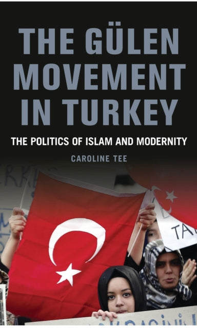 The Gülen Movement in Turkey: The Politics of Islam and Modernity