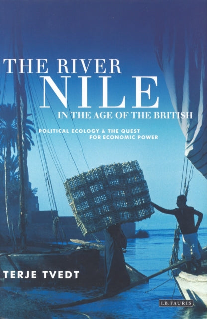 The River Nile in the Age of the British: Political Ecology and the Quest for Economic Power