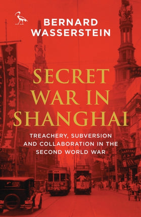 Secret War in Shanghai: Treachery, Subversion and Collaboration in the Second World War