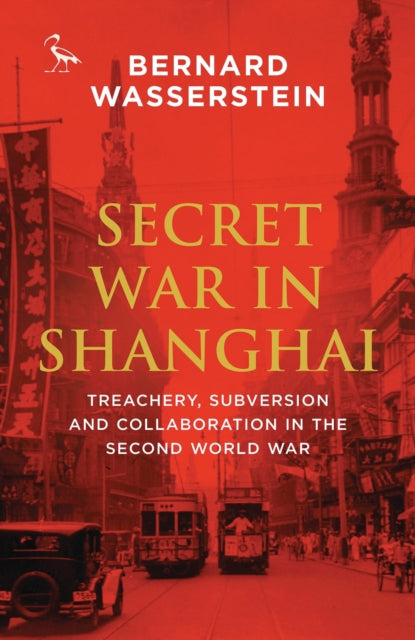 Secret War in Shanghai: Treachery, Subversion and Collaboration in the Second World War