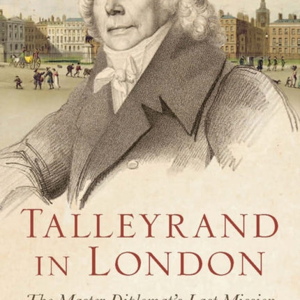 Talleyrand in London: The Master Diplomat's Last Mission