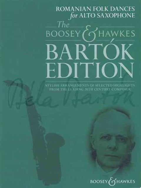 Romanian Folk Dances for Alto Saxophone Stylish Arrangements of Selected Highlights from the Leading 20th Century Composer For Alto Saxophone and Piano The Definitive Bartok Edition