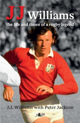 J J Williams the Life and Times of a Rugby Legend