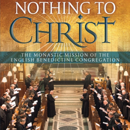 To Prefer Nothing to Christ: The Monastic Mission of the English Benedictine Congregation