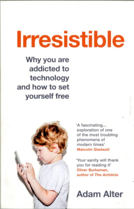 Irresistible: Why you are addicted to technology and how to set yourself free