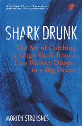 Shark Drunk: The Art of Catching a Large Shark from a Tiny Rubber Dinghy in a Big Ocean