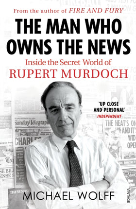 The Man Who Owns the News: Inside the Secret World of Rupert Murdoch