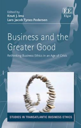 Business and the Greater Good: Rethinking Business Ethics in an Age of Crisis