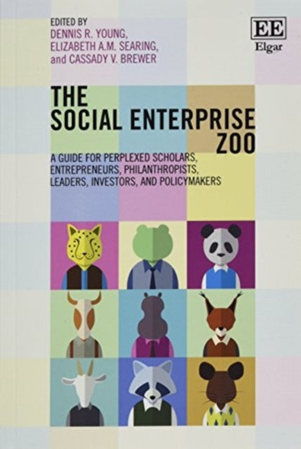 The Social Enterprise Zoo: A Guide for Perplexed Scholars, Entrepreneurs, Philanthropists, Leaders, Investors, and Policymakers