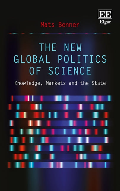 The New Global Politics of Science: Knowledge, Markets and the State