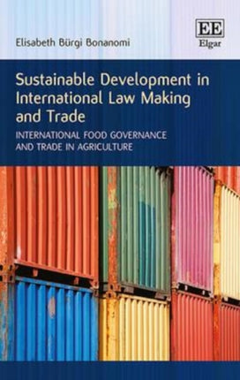 Sustainable Development in International Law Making and Trade: International Food Governance and Trade in Agriculture