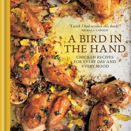 A Bird in the Hand Chicken recipes for every day and every mood