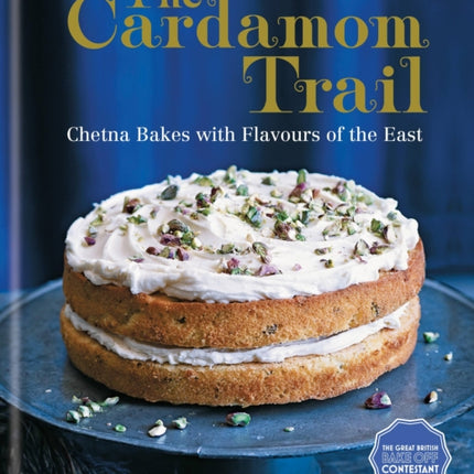 The Cardamom Trail Chetna Bakes with Flavours of the East
