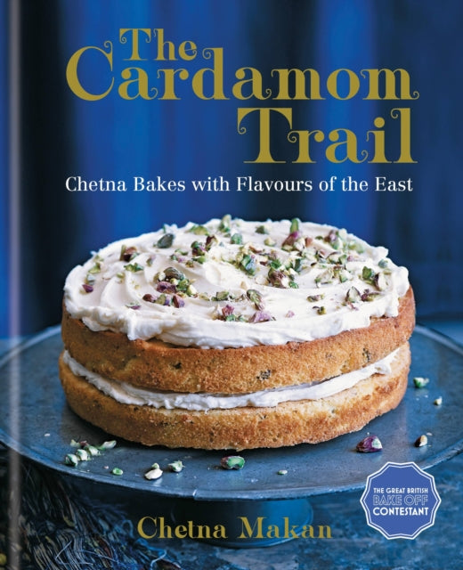 The Cardamom Trail Chetna Bakes with Flavours of the East