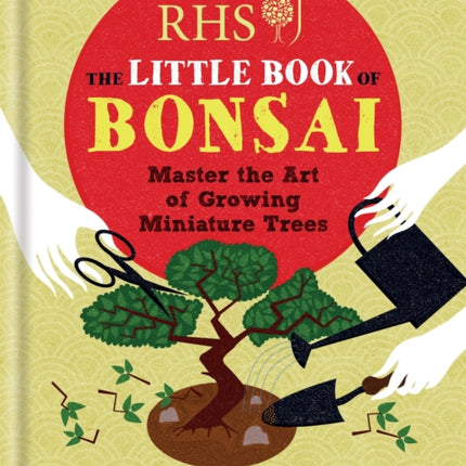 RHS The Little Book of Bonsai: Master the Art of Growing Miniature Trees