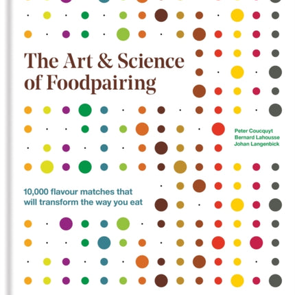 The Art & Science of Foodpairing: 10,000 flavour matches that will transform the way you eat